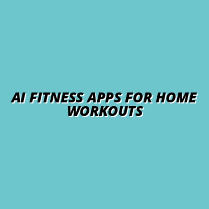 Best AI-Powered Home Fitness Apps for Personalized Training