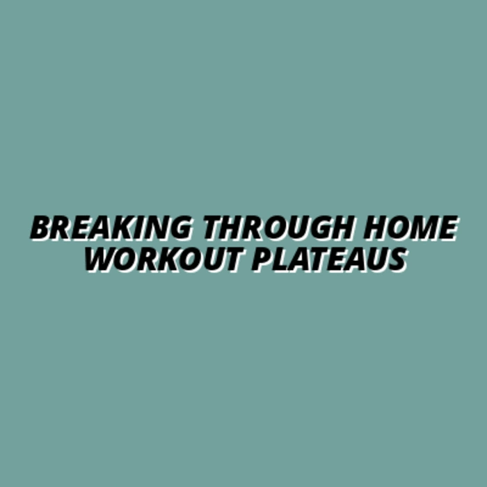 How to Overcome Plateaus in Home Workout Progression