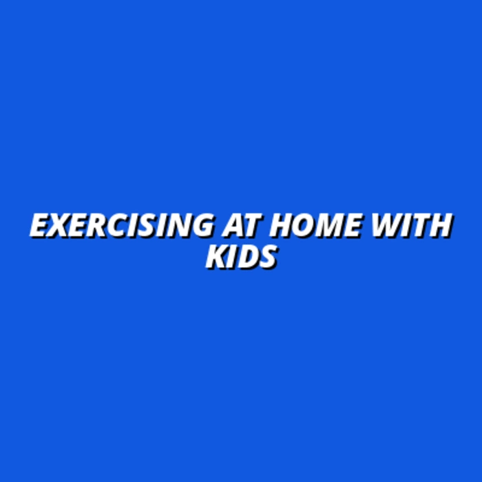 Incorporating Children Safely into Your Home Exercise Routine