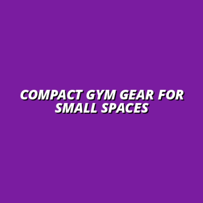 Compact Gym Gear for Small Spaces