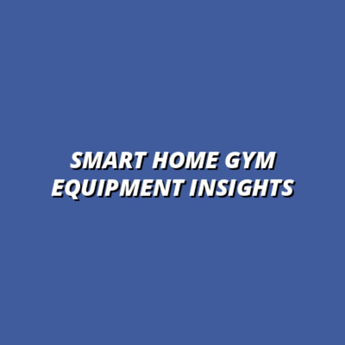 Smart Home Gym Equipment Insights