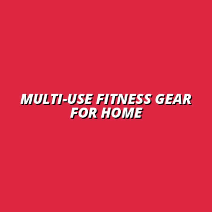 Multi-Use Fitness Gear for Home