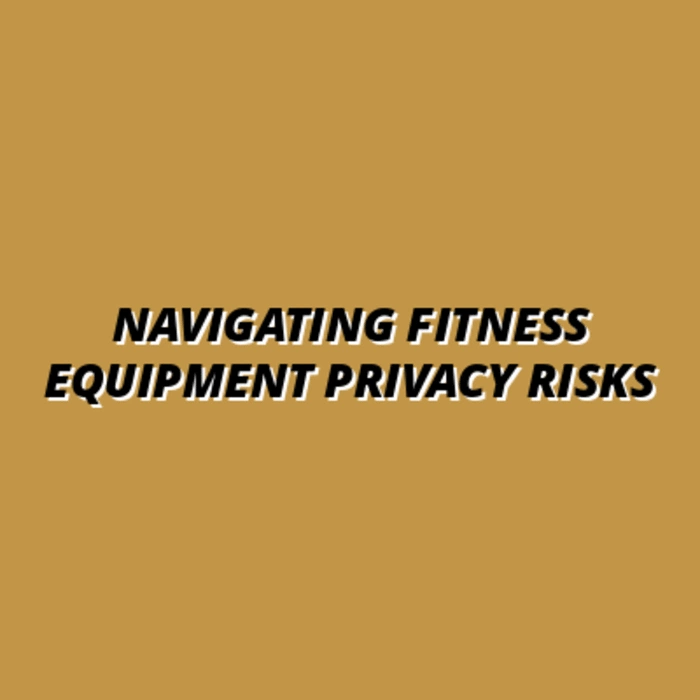 Navigating Fitness Equipment Privacy Risks