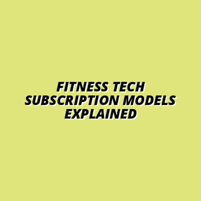 Subscription Models Explained: Which Fitness Tech Plans Are Worth It?