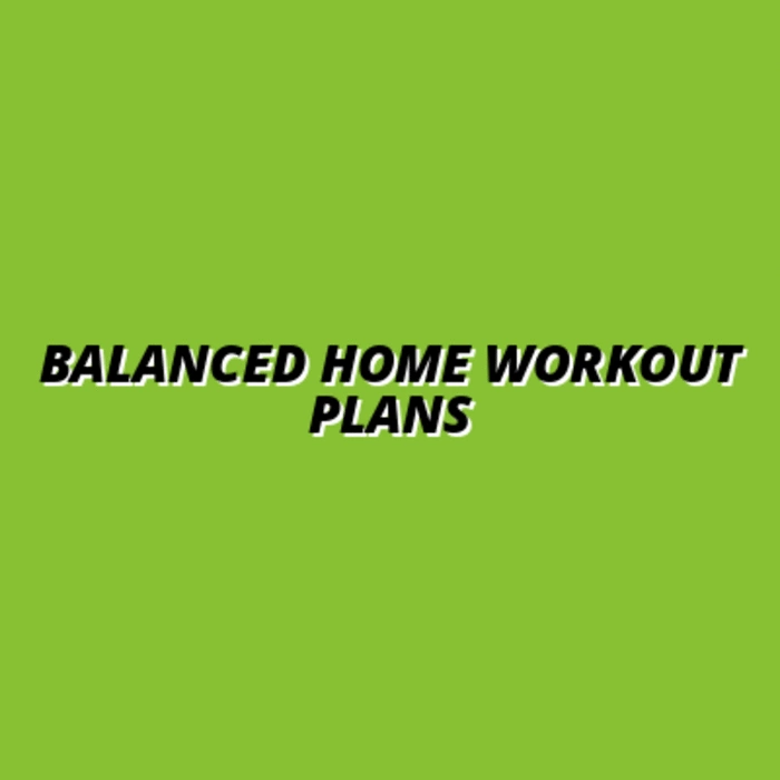 Balanced Home Workout Plans